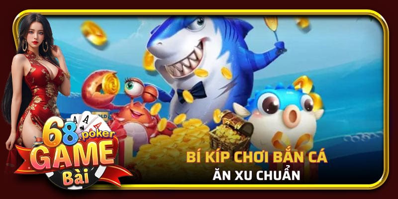 Mẹo chơi bắn cá ăn xu đỉnh cao từ các chuyên gia