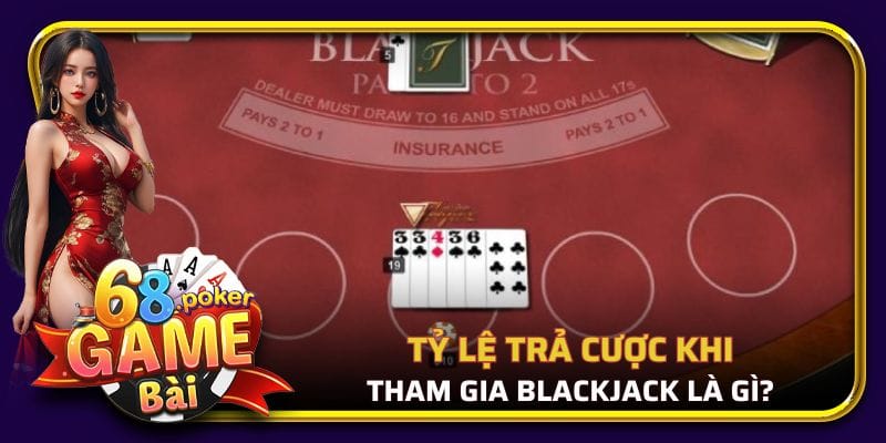 Tỷ lệ trả thưởng khi thắng blackjack là gì