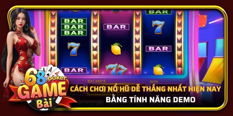 Cách chơi nổ hũ dễ thắng nhất hiện nay bằng tính năng demo