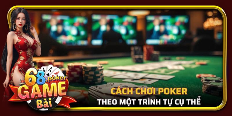 Cách chơi Poker được tổ chức theo một trình tự cụ thể