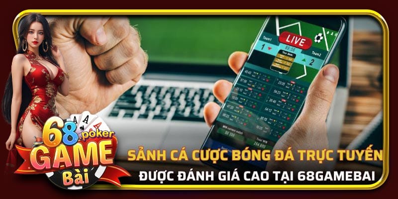 Sảnh cá cược bóng đá trực tuyến được đánh giá cao tại 68GAMEBAI