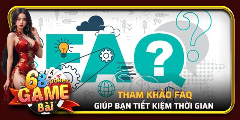 Việc tham khảo FAQ giúp bạn tiết kiệm thời gian