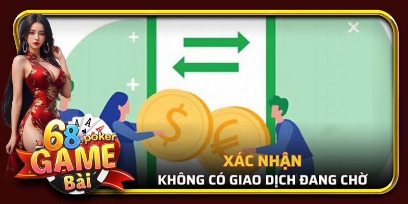 Hoàn thiện các giao dịch tại 68 gamebai trước đó