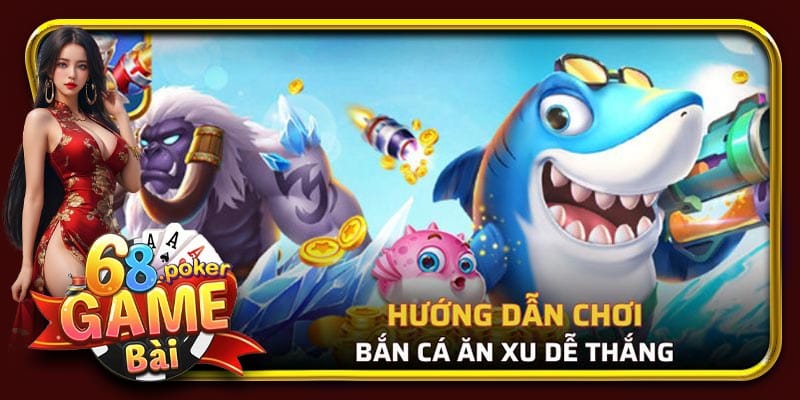 Hướng dẫn chơi bắn cá ăn xu dễ thắng trên cổng game