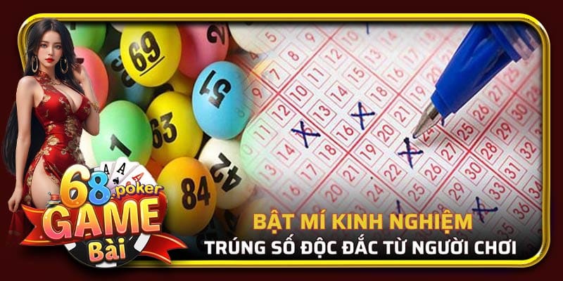 Kinh nghiệm trúng số độc đắc từ người chơi 2025