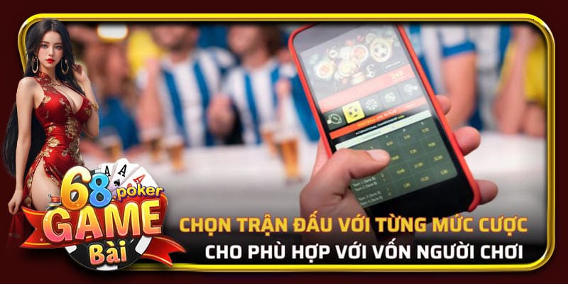 Lựa chọn trận đấu với từng mức cược cho phù hợp