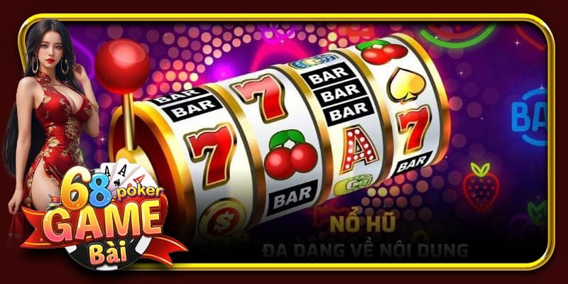 Nổ hũ tại 68gamebai.com - Đa dạng về nội dung