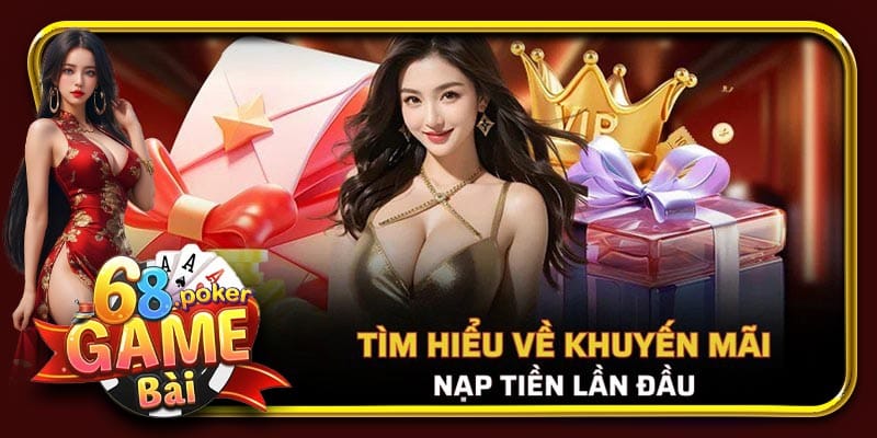 Tìm hiểu về khuyến mãi nạp tiền lần đầu tại 68gamebai